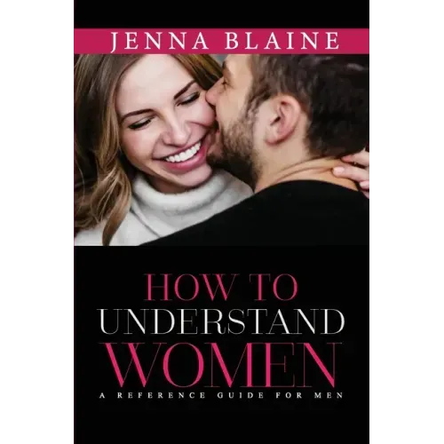 How to Understand Women: A Reference Guide For Men