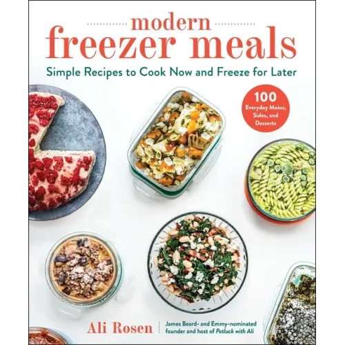 Modern Freezer Meals: Simple Recipes to Cook Now and Freeze for Later