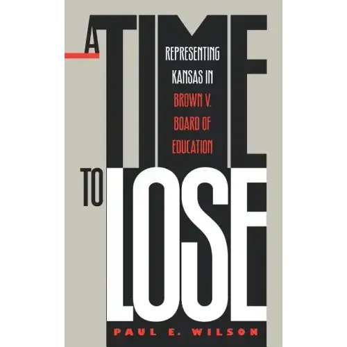 A Time to Lose: Representing Kansas in Brown V. Board of Education