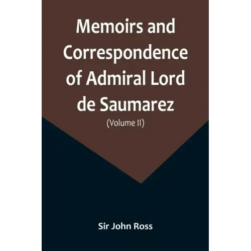 Memoirs and Correspondence of Admiral Lord de Saumarez (Volume II)