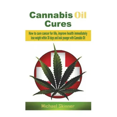 Cannabis Oil Cures: How to cure cancer for life, improve health immediately, lose weight within 30 days and look younger with Cannabis Oil