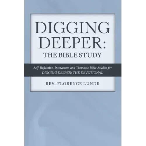 Digging Deeper: the Bible Study: Self-Reflective, Interactive, and Thematic Bible Studies for Digging Deeper: the Devotional
