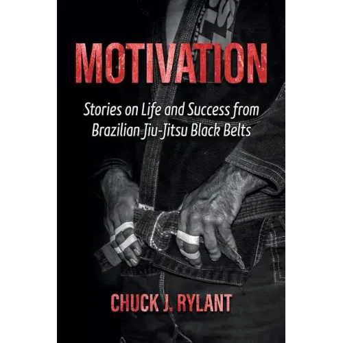 Motivation: Stories on Life and Success from Brazilian Jiu-Jitsu Black Belts