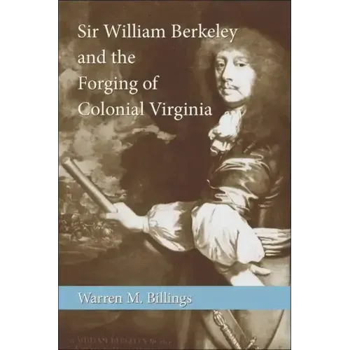 Sir William Berkeley and the Forging of Colonial Virginia