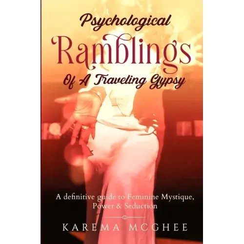 Psychological Ramblings Of A Traveling Gypsy: A definitive guide to Feminine Mystique, Power & Seduction Book 2