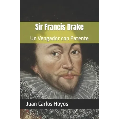 Sir Francis Drake: Un Vengador con Patente