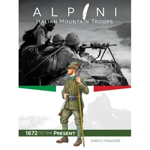 Alpini: Italian Mountain Troops: 1872 to the Present