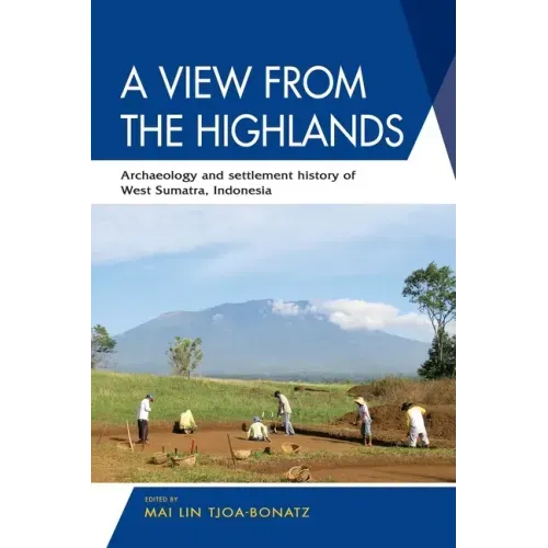 A View from the Highlands: Archaeology and Settlement History of West Sumatra, Indonesia