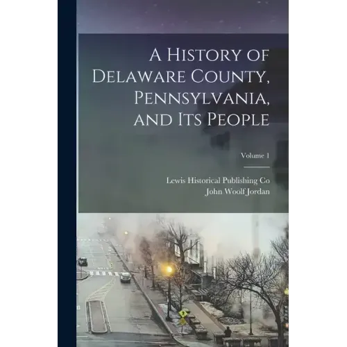 A History of Delaware County, Pennsylvania, and Its People; Volume 1