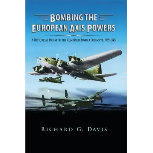 Bombing the European Axis Powers: A Historical Digest of the Combined Bomber Offensive, 1939 -1945