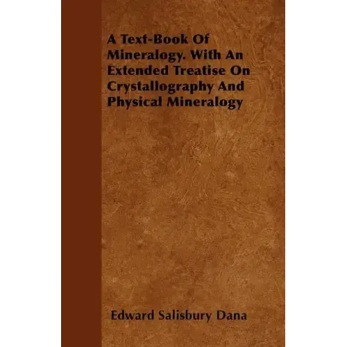 A Text-Book of Mineralogy. with an Extended Treatise on Crystallography and Physical Mineralogy