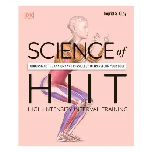 Science of Hiit: Understand the Anatomy and Physiology to Transform Your Body