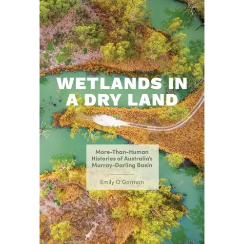 Wetlands in a Dry Land: More-Than-Human Histories of Australia's Murray-Darling Basin
