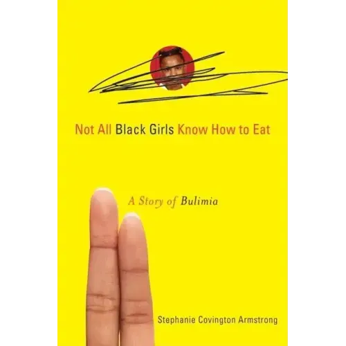 Not All Black Girls Know How to Eat: A Story of Bulimia
