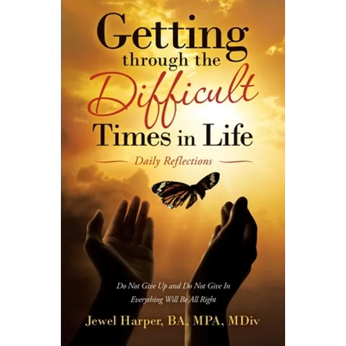 Getting Through the Difficult Times in Life: Daily Reflections