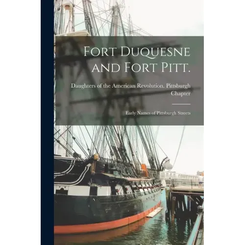 Fort Duquesne and Fort Pitt.: Early Names of Pittsburgh Streets