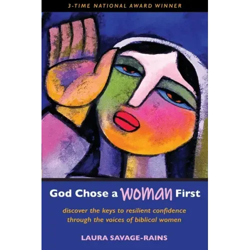 God Chose a Woman First: Discover the Keys to Resilient Confidence through the Voices of Biblical Women