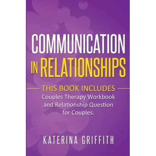Communication in Relationships: This Book Includes: (Couples Therapy Workbook) and (Relationship Question For Couples)