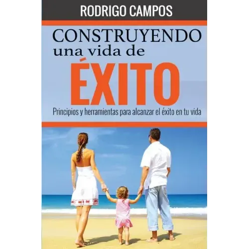 Construyendo una vida de éxito: Principios y herramientas para alcanzar el éxito en tu vida