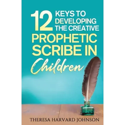 12 Keys to Developing the Creative Prophetic Scribe in Children