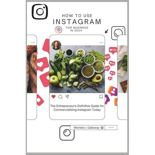 How to Use Instagram for Business in 2024: The Entrepreneur's Definitive Guide for Commercialising the Use of Instagram Today