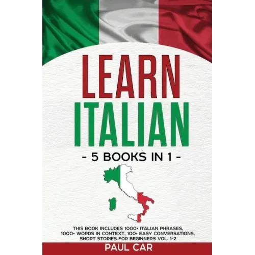 Learn Italian: 5 Books In 1: This Book Includes 1000+ Italian Phrases, 1000+ Words In Context, 100+ Conversations, Short Stories For Beginners Vol. 1-