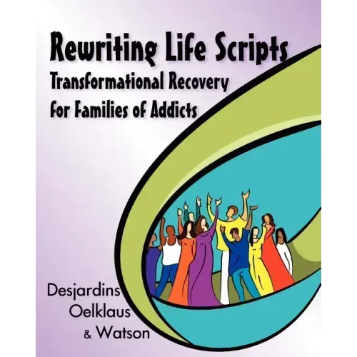 Rewriting Life Scripts: Transformational Recovery for Families of Addicts