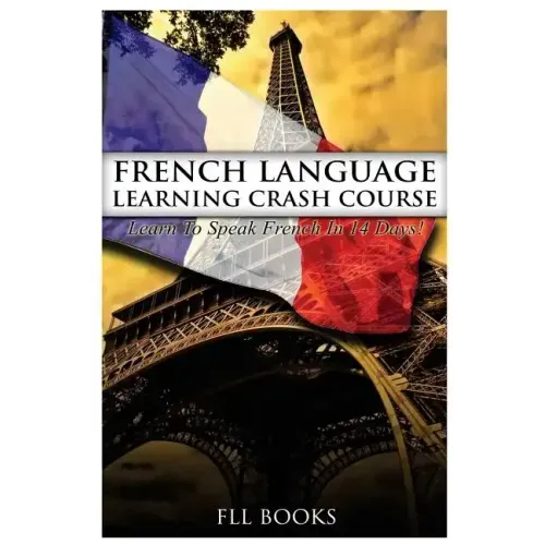 French Language Learning Crash Course: Learn to Speak French in 14 Days!