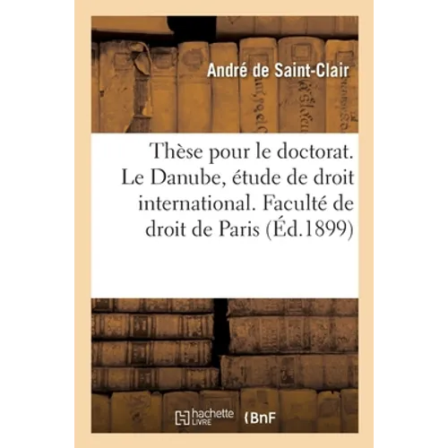 Thèse pour le doctorat. Le Danube, étude de droit international. Faculté de droit de Paris