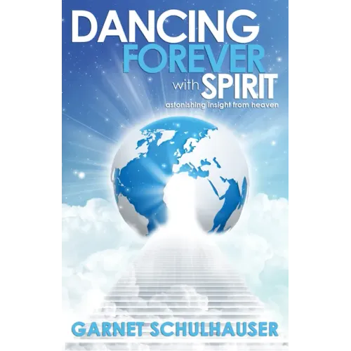 Dancing Forever with Spirit: Astonishing Insights from Heaven