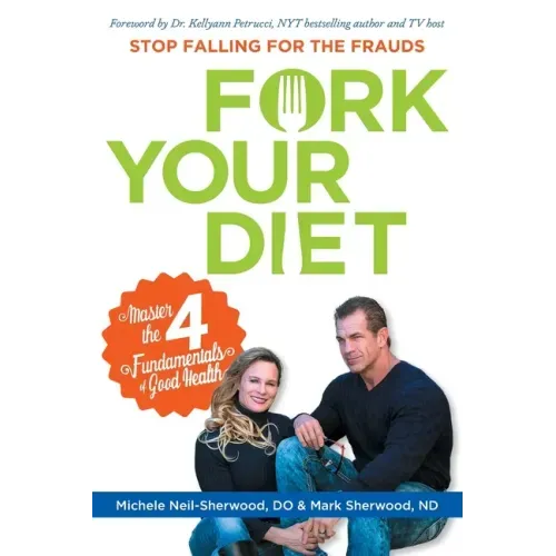 Fork Your Diet: Stop Falling for Frauds: Master Four Fundamentals of Good Health