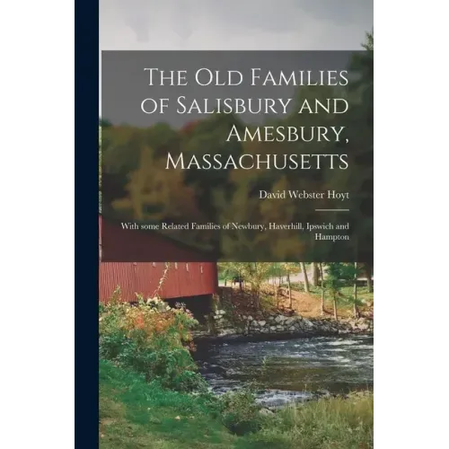 The Old Families of Salisbury and Amesbury, Massachusetts; With Some Related Families of Newbury, Haverhill, Ipswich and Hampton