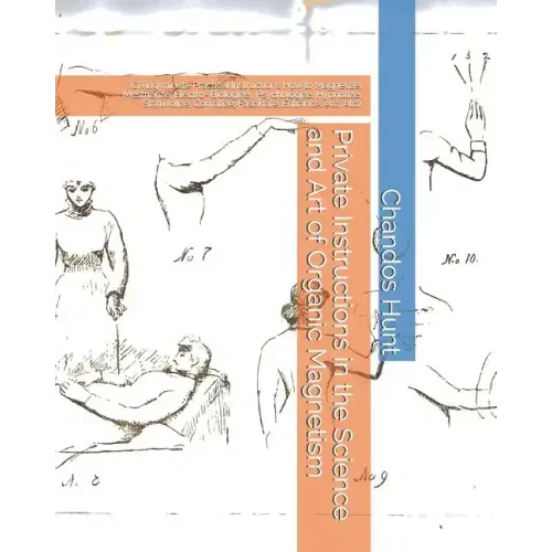 Private Instructions in the Science and Art of Organic Magnetism: (Giving minute Practical Instructions How to Magnetize, Mesmerize, Electro- Biologiz