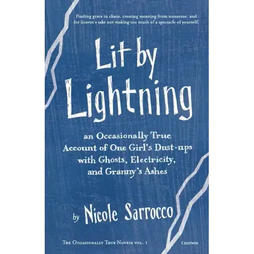Lit by Lightning: An Occasionally True Account of One Girl's Dust-ups with Ghosts, Electricity, and Granny's Ashes