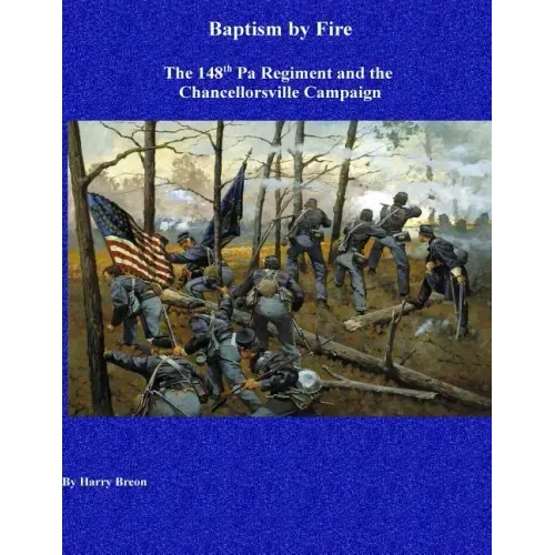 Baptism by Fire: The 148th Pa Regiment and the Chancellorsville Campaign