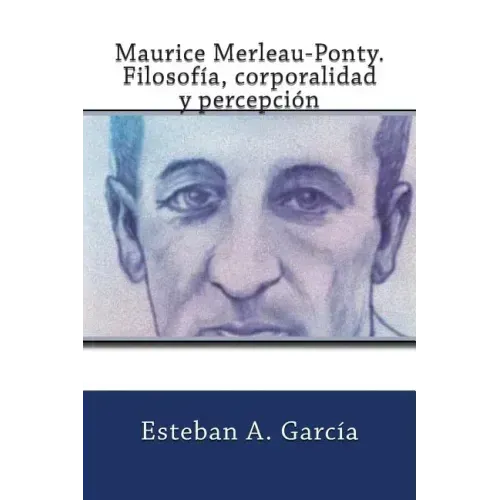 Maurice Merleau-Ponty. Filosofía, corporalidad y percepción