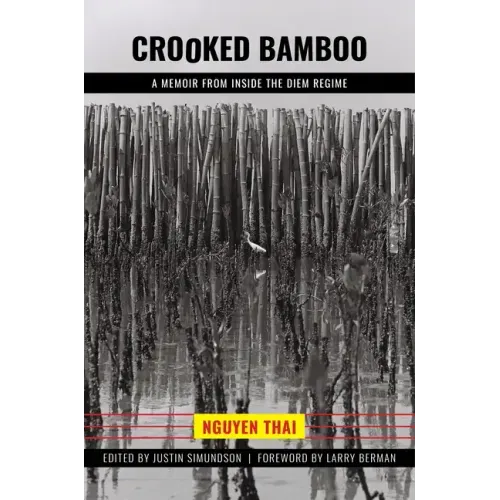 Crooked Bamboo: Inside the Diem Regime and South Vietnam's Tragedy