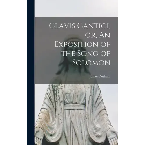 Clavis Cantici, or, An Exposition of the Song of Solomon