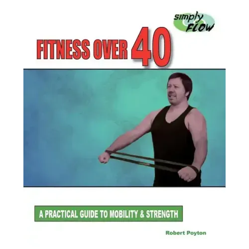Fitness Over 40: A Practical Guide to Mobility and Strength