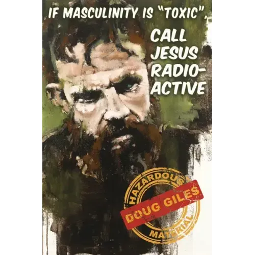 If Masculinity is 'Toxic' Call Jesus Radioactive