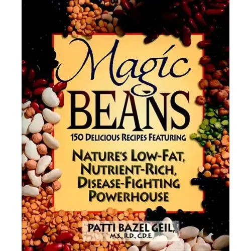 Magic Beans: 150 Delicious Recipes Featuring Nature's Low-Fat, Nutrient Rich, Disease-Fighting Powerhouse