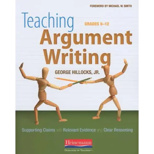 Teaching Argument Writing, Grades 6-12: Supporting Claims with Relevant Evidence and Clear Reasoning