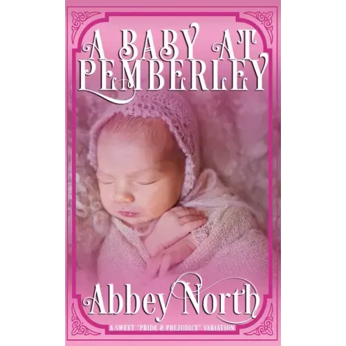 A Baby At Pemberley: A Sweet Pride & Prejudice Variation