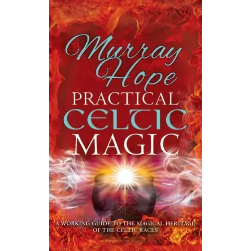 Practical Celtic Magic: A working guide to the magical traditions of the Celtic races
