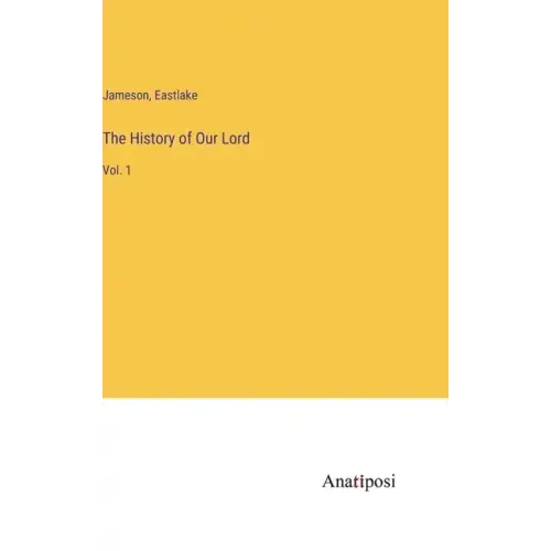 The History of Our Lord: Vol. 1