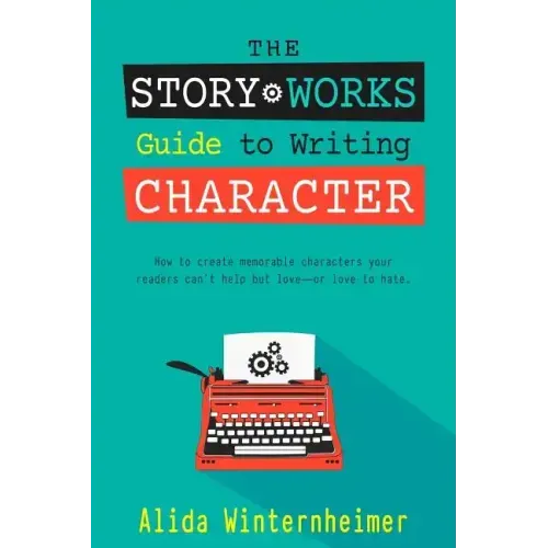 The Story Works Guide to Writing Character: How to create characters your readers will love--or love to hate.