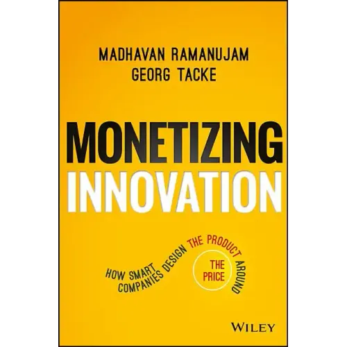 Monetizing Innovation: How Smart Companies Design the Product Around the Price