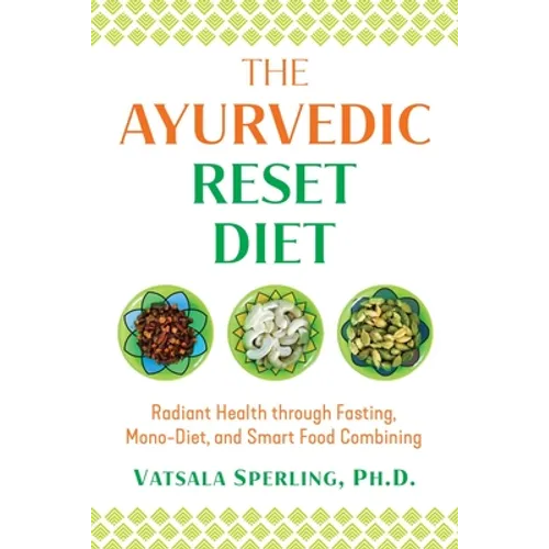 The Ayurvedic Reset Diet: Radiant Health Through Fasting, Mono-Diet, and Smart Food Combining