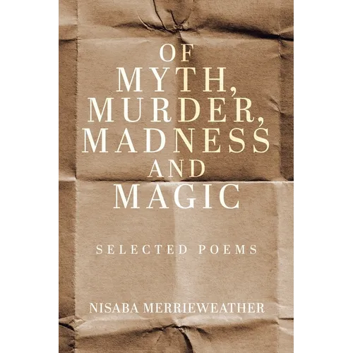 Of Myth, Murder, Madness and Magic: Selected Poems