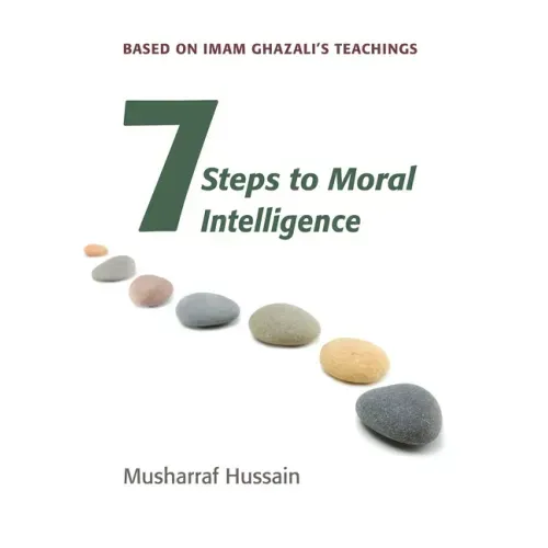 Seven Steps to Moral Intelligence: Based on Imam Ghazali's Teachings
